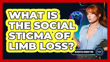 What Is The Social Stigma Of Limb Loss? - Neurotech Insight Pro
