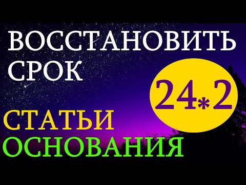 24 - 2  восстановить пропущенный срок - какие статьи и основания. ГПК РФ. судимся сами бесплатно