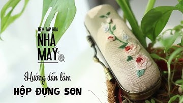 Hướng dẫn thêu và làm hộp đựng son (DIY - How to make embroidery lipstick case)