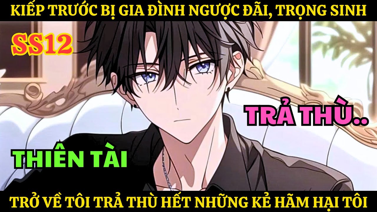 SS12 | Kiếp Trước Bị Gia Đình Ngược Đãi, Trọng Sinh Trở Về, Tôi Trả Thù Hết Những Người Hãm Hại Tôi