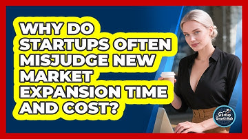 Why Do Startups Often Misjudge New Market Expansion Time And Cost? - The Startup Growth Hub
