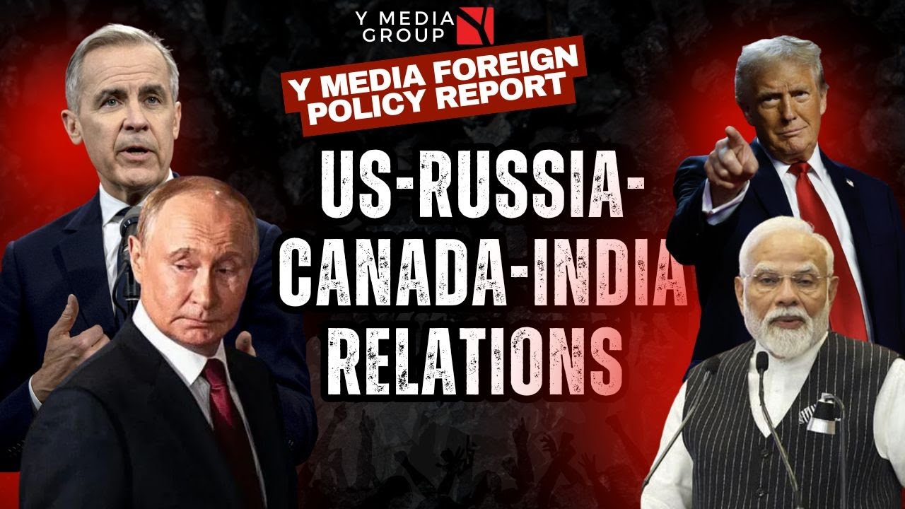 Y MEDIA FOREIGN POLICY REPORT: US-RUSSIA-CANADA-INDIA RELATIONS | EDITOR'S TAKE