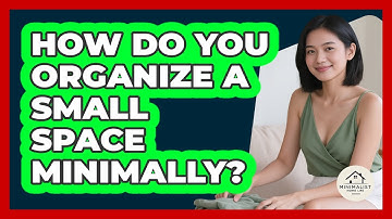 How Do You Organize A Small Space Minimally? - Minimalist Home Life