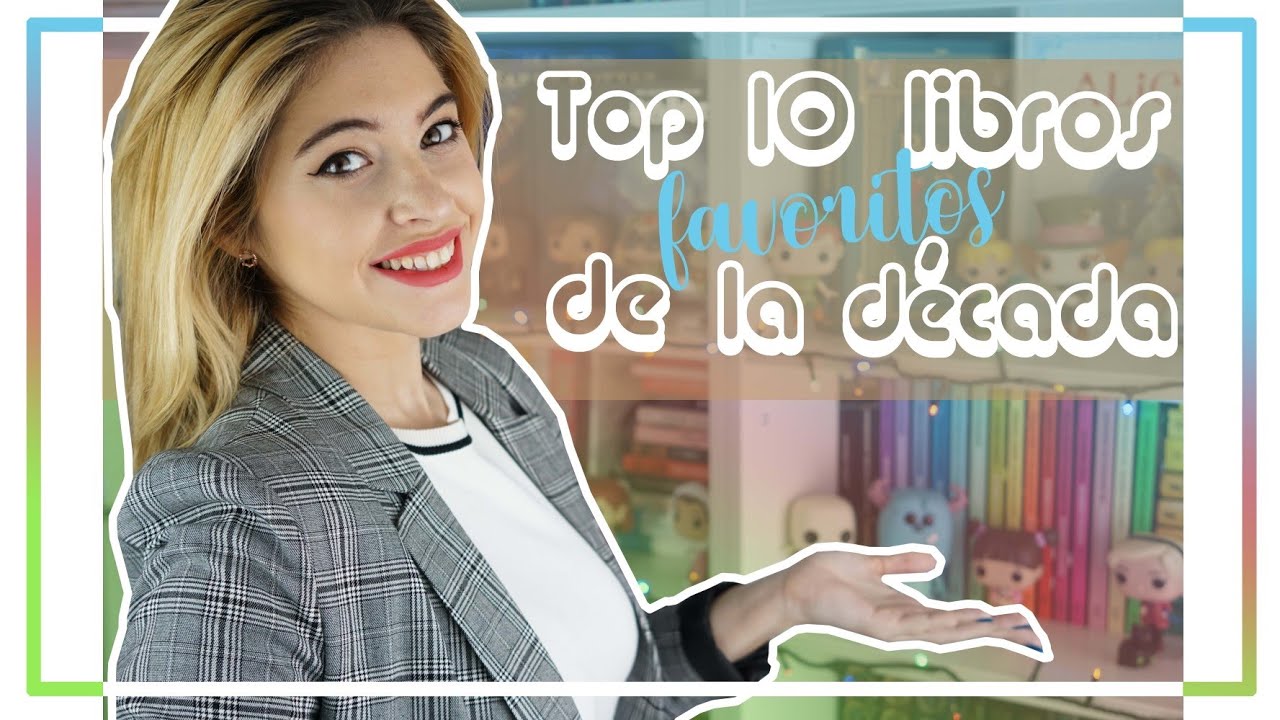 TOP 10 LIBROS FAVORITOS DE LA DÉCADA 2010-2020 - YouTube