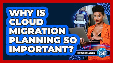 Why Is Cloud Migration Planning So Important? - Cloud Stack Studio