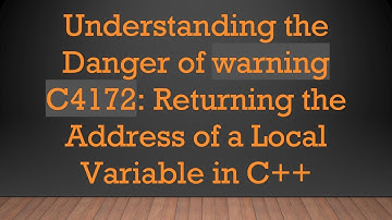 Understanding the Danger of warning C4172: Returning the Address of a Local Variable in C+ +