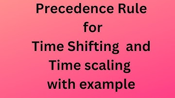 Precedence Rule For Time shifting and Time Scaling