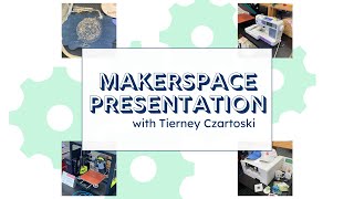 Makerspace Presentation with Tierney Czartoski