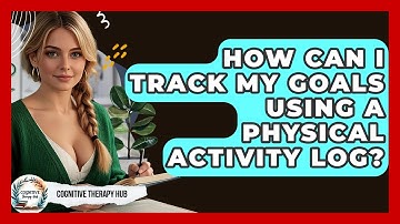 How Can I Track My Goals Using A Physical Activity Log? - Cognitive Therapy Hub