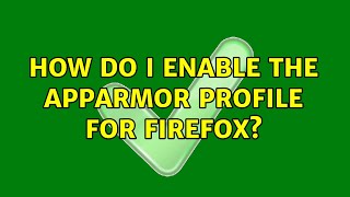 Ubuntu How Do I Enable The Apparmor Profile For Firefox?