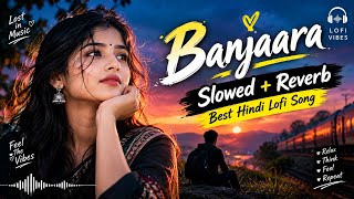 Banjaara Slowed   Reverb | Banjaara Hindi Song | Lofi & Chill Vibes | Sad Romantic Song