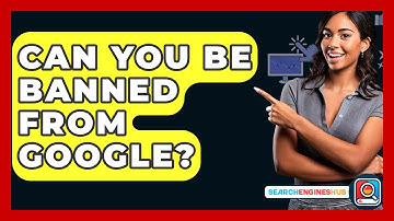 Can You Be Banned From Google? - SearchEnginesHub.com