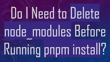 Do I Need to Delete node_modules Before Running pnpm install?