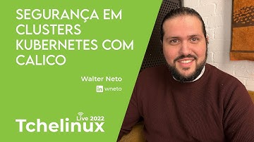 Segurança em Clusters Kubernetes com Calico - Walter Neto