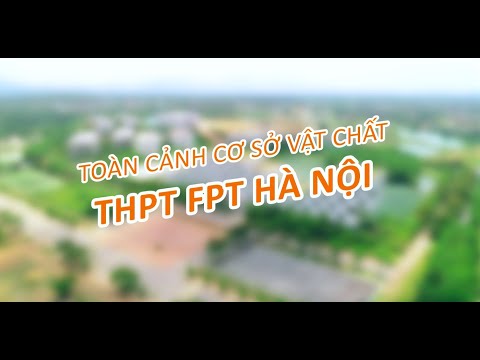 Video Toàn cảnh Cơ sở vật chất THPT FPT Hà Nội - youtube