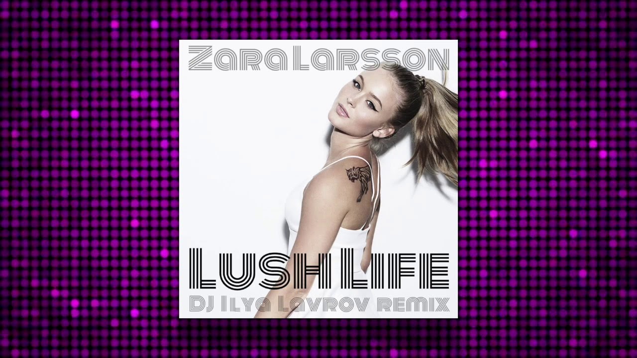 Песня лапки ремикс. Zara Larsson lush Life. Lush Life Remix. Lush Life группа. Zara Larsson lush Life Remix.