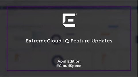 ExtremeCloud IQ New Features - April 2020