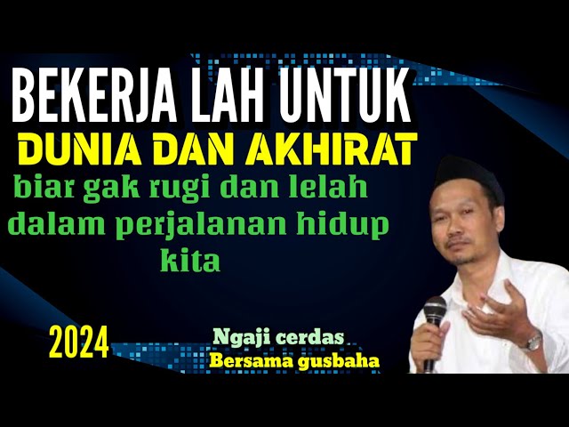 GUS BAHA || BEKERJA LAH SE AKAN HIDUP SELAMANYA_BERA MAL LAH TUK AKHIRAT MU SEAKAN KAU BESOK TIADA class=