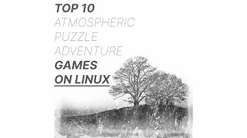 Top 10 Atmospheric Puzzle Adventure Games on Linux