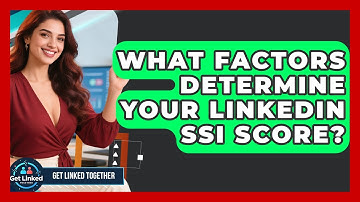 What Factors Determine Your LinkedIn SSI Score? - Get Linked Together