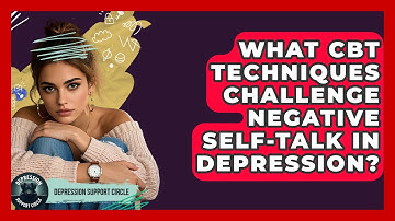 What CBT Techniques Challenge Negative Self-talk In Depression? - Depression Support Circle