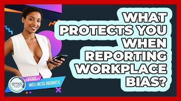 What Protects You When Reporting Workplace Bias? - Office Wellness Insights