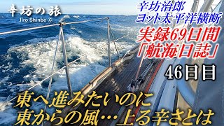 航海46日目】東へ進みたいのに東からの風…上る辛さ [辛坊治郎