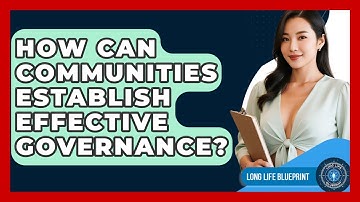 How Can Communities Establish Effective Governance? - Long Life Blueprint