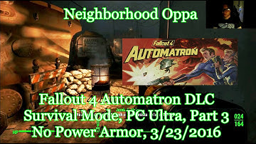 Fallout 4 Automatron DLC PT3, Survival Mode, PC Ultra, No Power Armor, (3/23/2016)