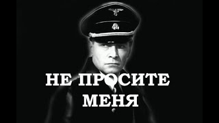 НЕ ПРОСИТЕ МЕНЯ!