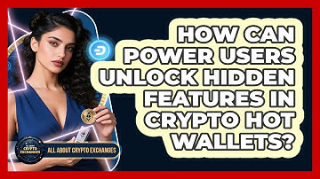How Can Power Users Unlock Hidden Features In Crypto Hot Wallets? - All About Crypto Exchanges
