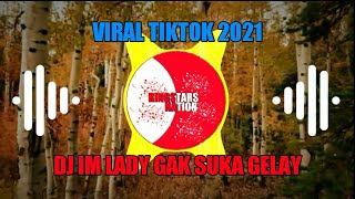 Download Lagu DJ Im Lady   Gak Suka Gelay Terbaru Viral Tik Tok Yang kalian Cari cari 2021 MP3