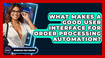 What Makes A Good User Interface For Order Processing Automation? - Emerging Tech Insider