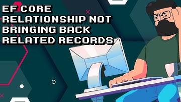 Troubleshooting EF Core Relationship: Related Records Missing