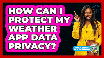 How Can I Protect My Weather App Data Privacy? - Weather Watchdog