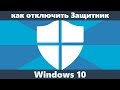 Как отключить защитник Windows 10 (новое)