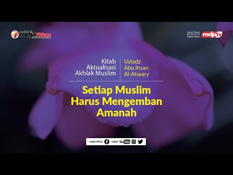 aktualisasi-akhlak-muslim:-setiap-muslim-harus-mengemban-amanah-l-ustadz-abu-ihsan-al-atsary,-m.a.