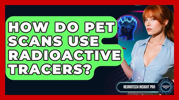 How Do PET Scans Use Radioactive Tracers? - Neurotech Insight Pro