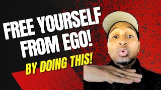 FREE YOURSELF FROM EGO BY DOING THIS!