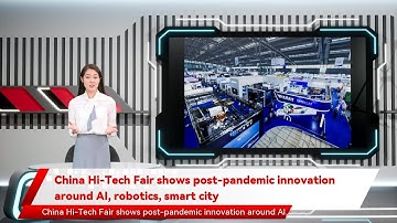 China Hi-Tech Fair shows post-pandemic innovation around AI, robotics, smart city