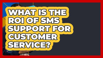 What Is The ROI Of SMS Support For Customer Service? - Customer Support Coach