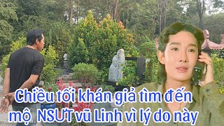 Chiều tối khán giả tìm đến mộ  NSƯT vũ Linh vì lý do này