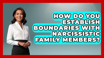 How Do You Establish Boundaries With Narcissistic Family Members? - Better Family Relationships