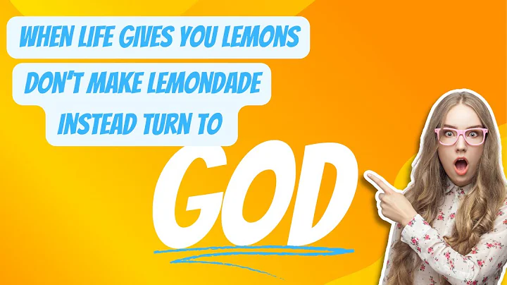 When Life Gives you Lemons, Don't Make Lemonade Turn to GOD