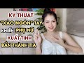 [HƯỚNG DẪN] Kỹ Thuật Khiến Phụ Nữ Xuất Tinh Bắn Thành Tia | Thanh Hương Official