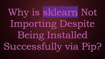 Why is sklearn Not Importing Despite Being Installed Successfully via Pip?