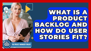 What Is A Product Backlog And How Do User Stories Fit? - The Project Manager Toolkit