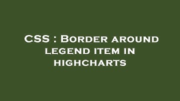 CSS : Border around legend item in highcharts