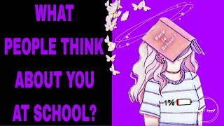 WHAT PEOPLE THINK ABOUT YOU AT SCHOOL? (Personality test)