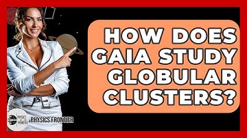How Does Gaia Study Globular Clusters? - Physics Frontier